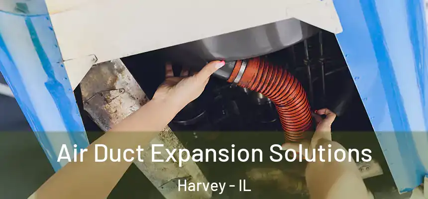  Air Duct Expansion Solutions Harvey - IL