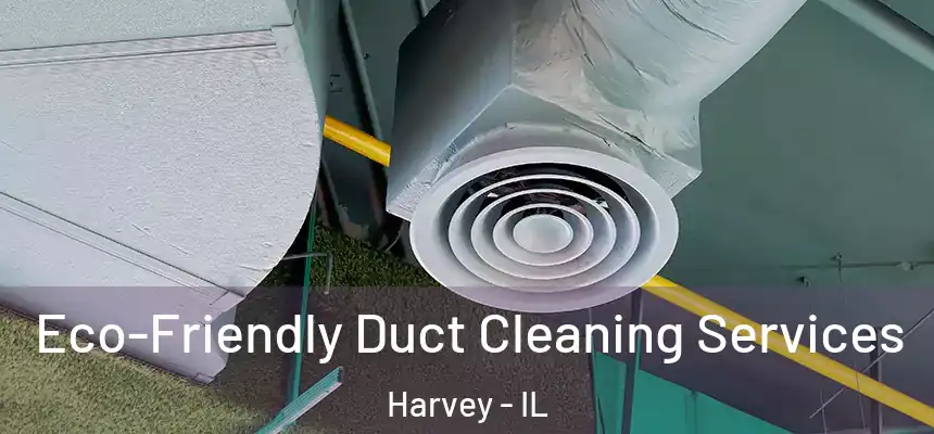Eco-Friendly Duct Cleaning Services Harvey - IL