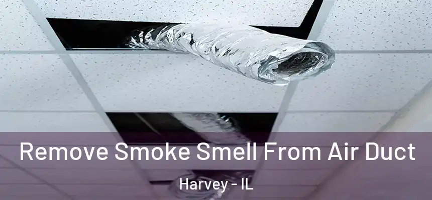  Remove Smoke Smell From Air Duct Harvey - IL