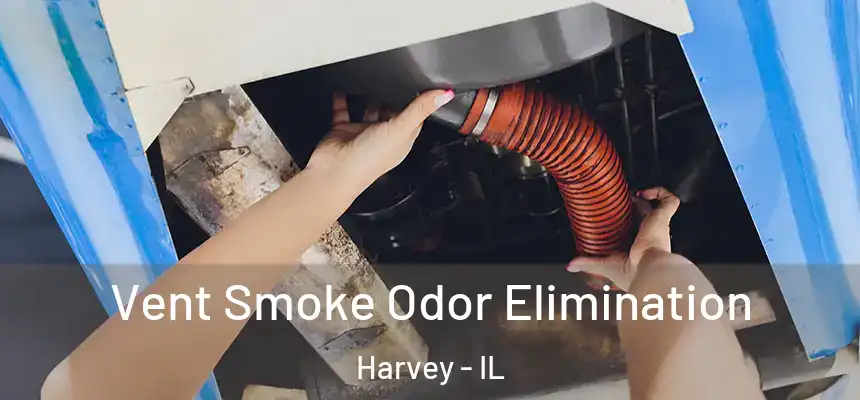  Vent Smoke Odor Elimination Harvey - IL